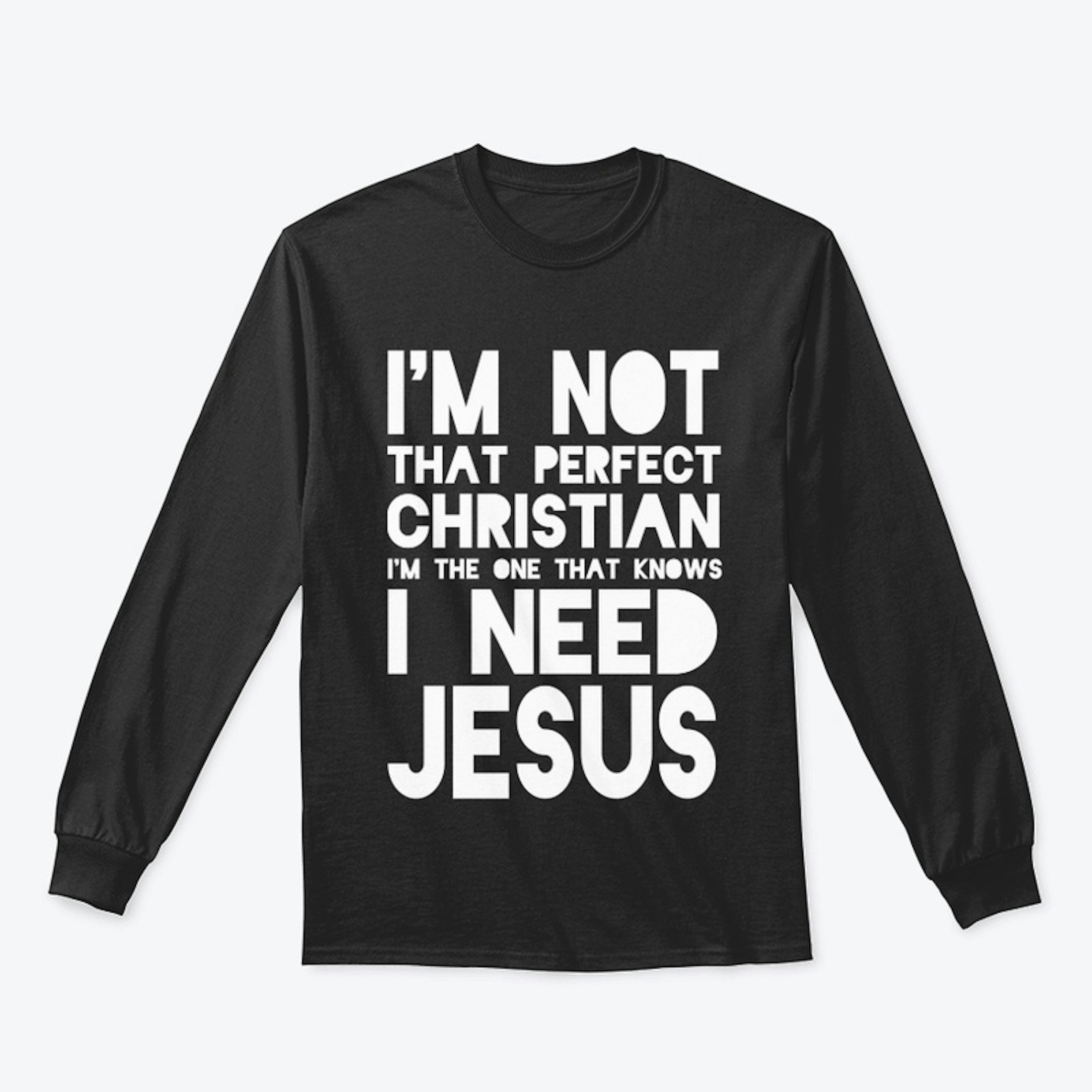 I NEED JESUS shirt!