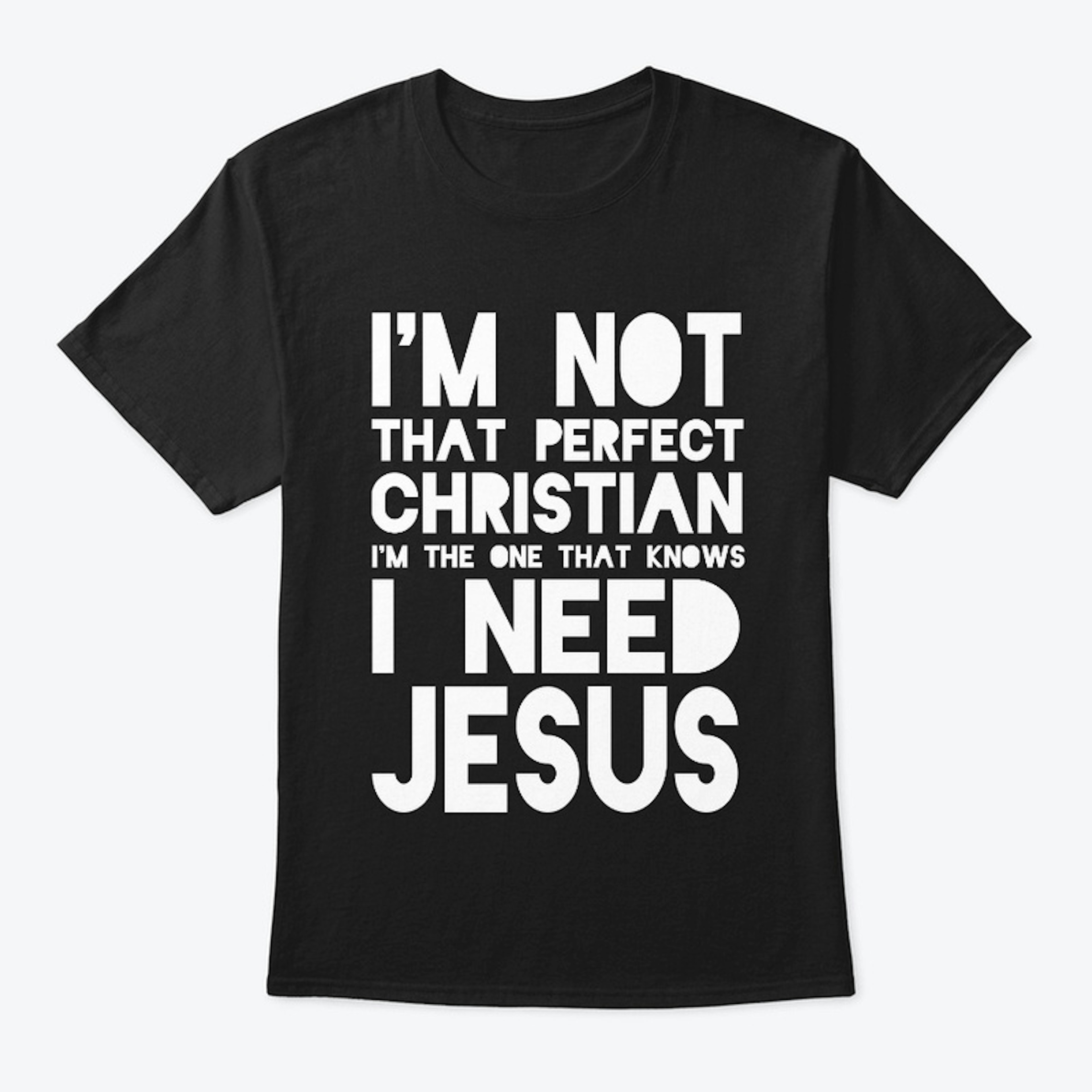 I NEED JESUS shirt!